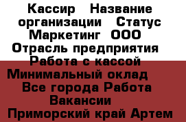 Кассир › Название организации ­ Статус-Маркетинг, ООО › Отрасль предприятия ­ Работа с кассой › Минимальный оклад ­ 1 - Все города Работа » Вакансии   . Приморский край,Артем г.